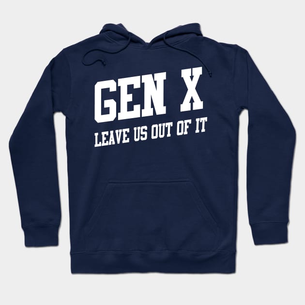 Gen X: Leave Us Out of It Hoodie by TeamKeyTees